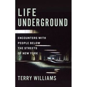 Life Underground: Encounters with People Below the Streets of New York -- Terry